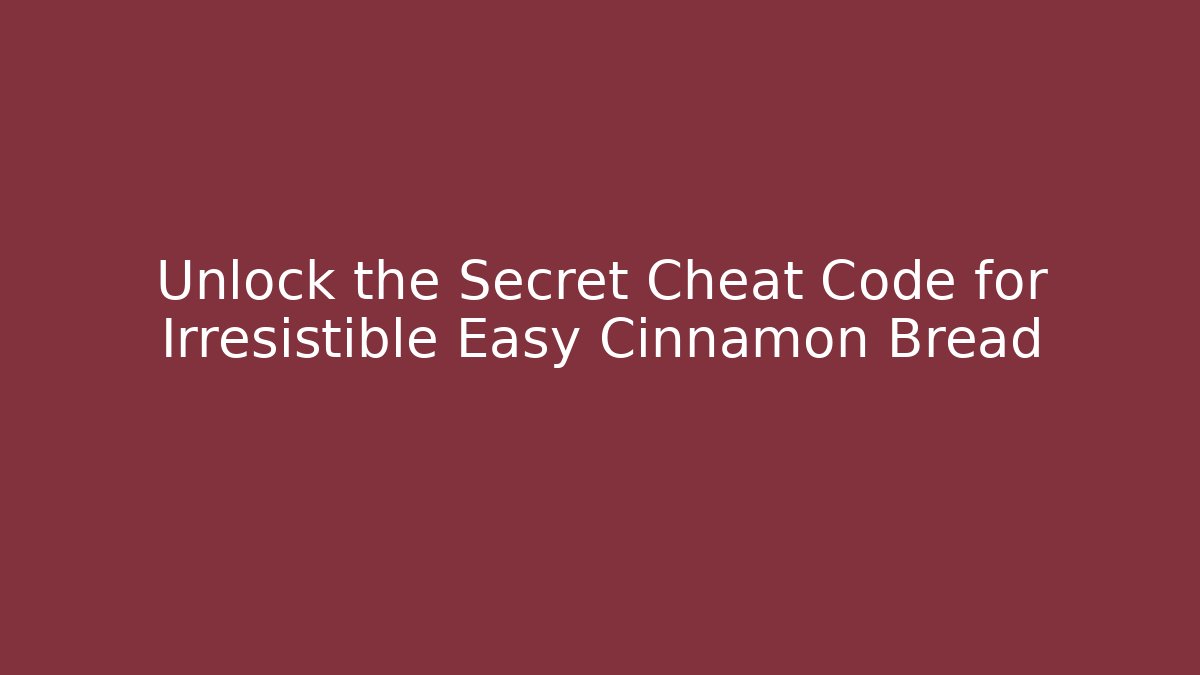Unlock the Secret Cheat Code for Irresistible Easy Cinnamon Bread