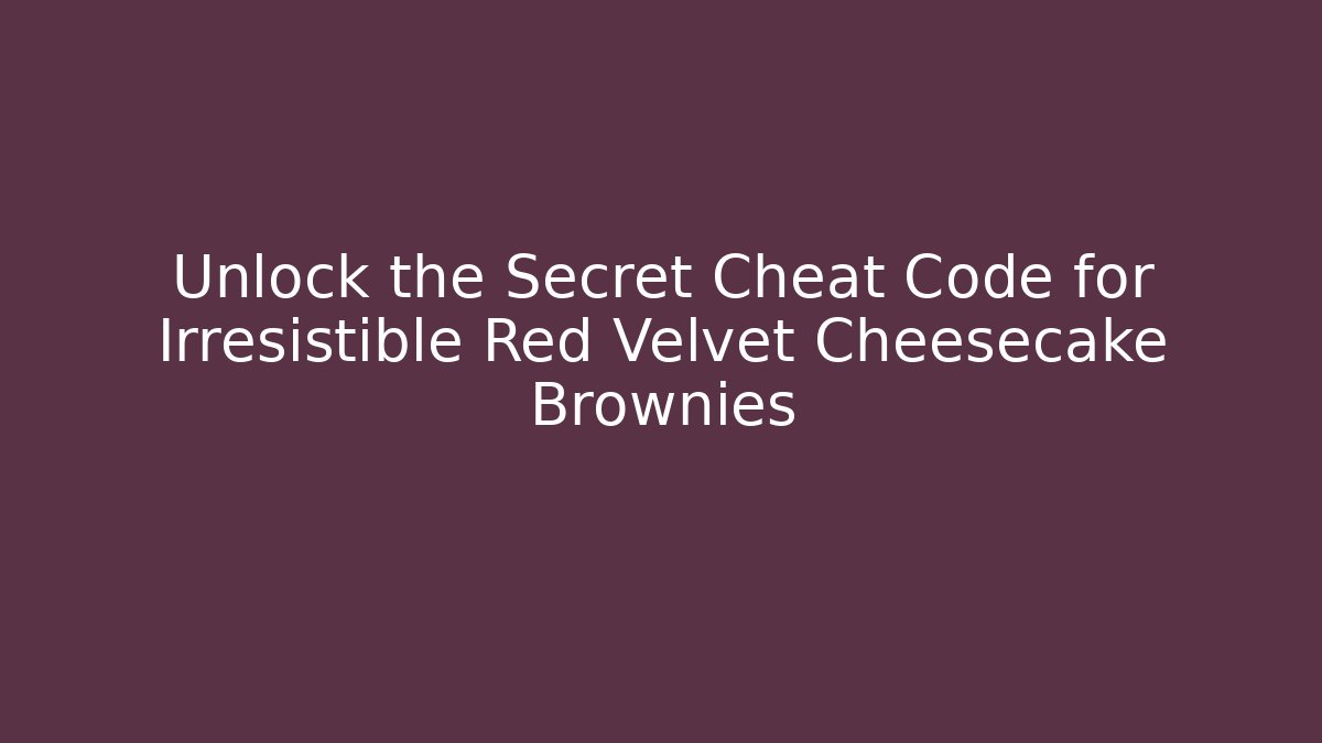 Unlock the Secret Cheat Code for Irresistible Red Velvet Cheesecake Brownies - Critter Realm