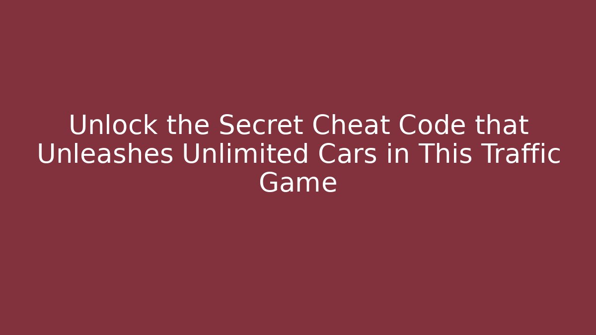 Unlock the Secret Cheat Code that Unleashes Unlimited Cars in This Traffic Game