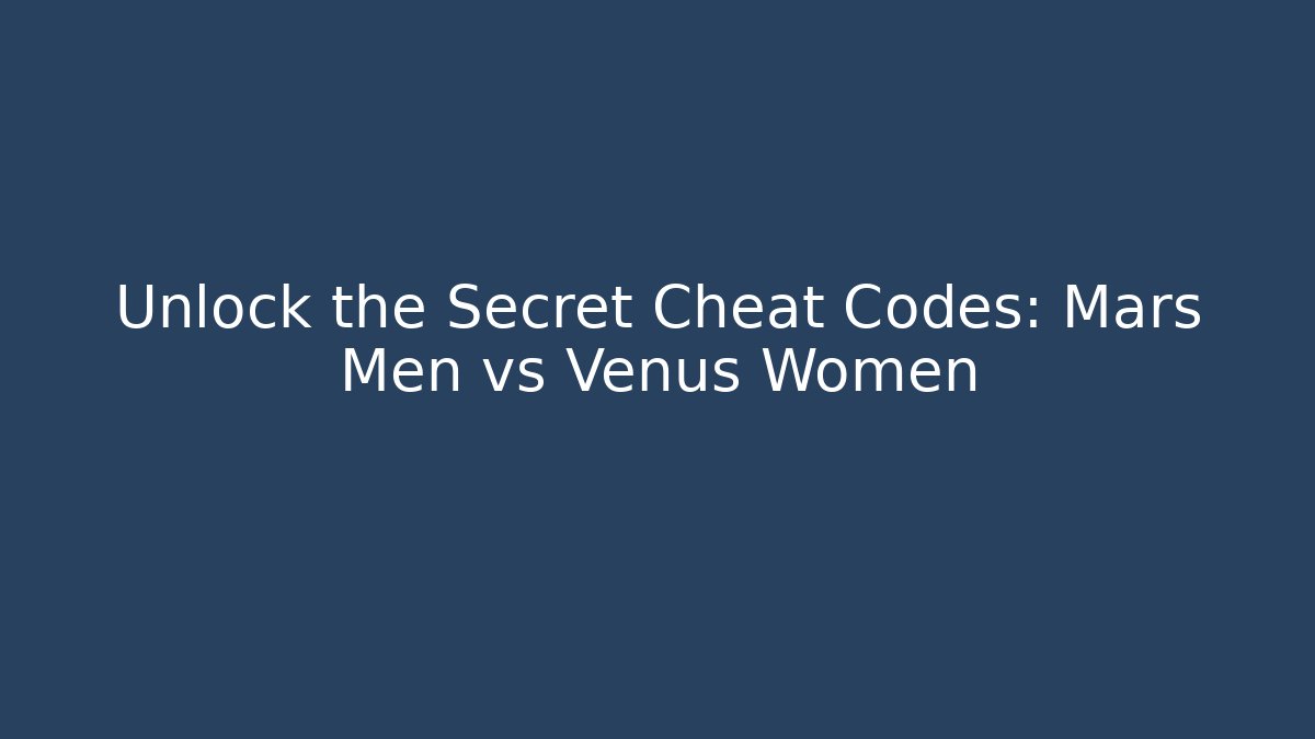 Unlock the Secret Cheat Codes: Mars Men vs Venus Women