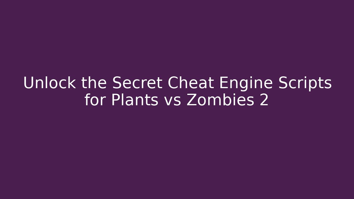 Unlock the Secret Cheat Engine Scripts for Plants vs Zombies 2