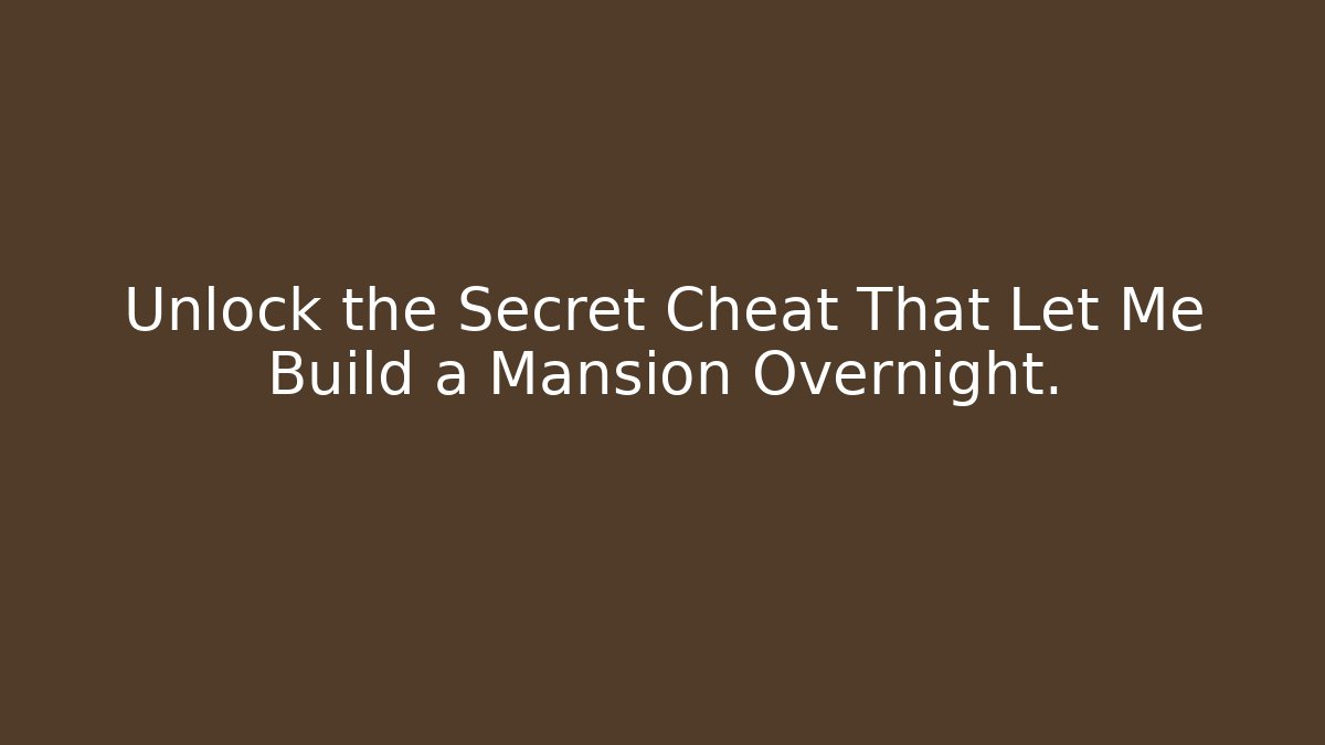Unlock the Secret Cheat That Let Me Build a Mansion Overnight.