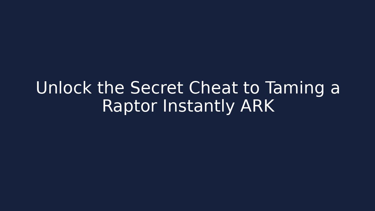 Unlock the Secret Cheat to Taming a Raptor Instantly ARK