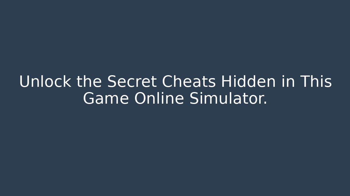 Unlock the Secret Cheats Hidden in This Game Online Simulator.