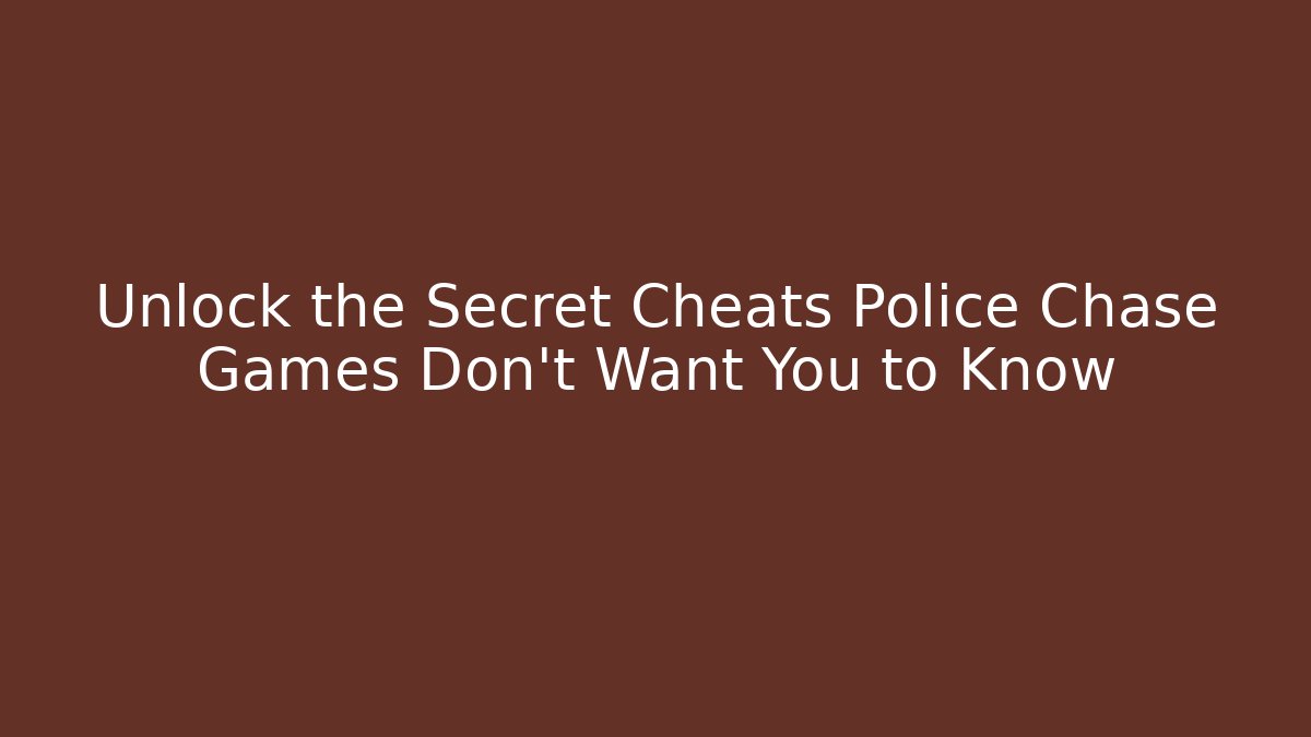Unlock the Secret Cheats Police Chase Games Don’t Want You to Know