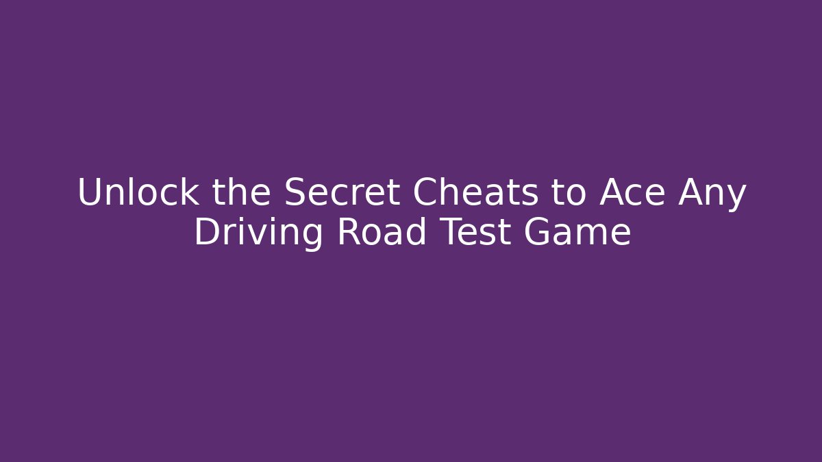 Unlock the Secret Cheats to Ace Any Driving Road Test Game