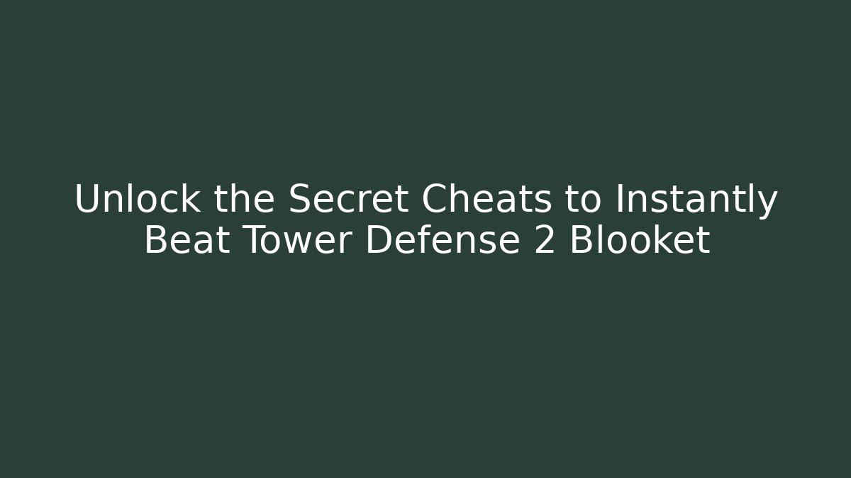 Unlock the Secret Cheats to Instantly Beat Tower Defense 2 Blooket