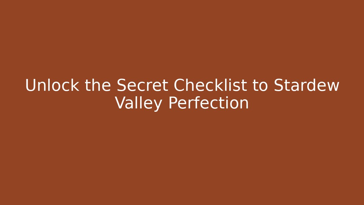 Unlock the Secret Checklist to Stardew Valley Perfection