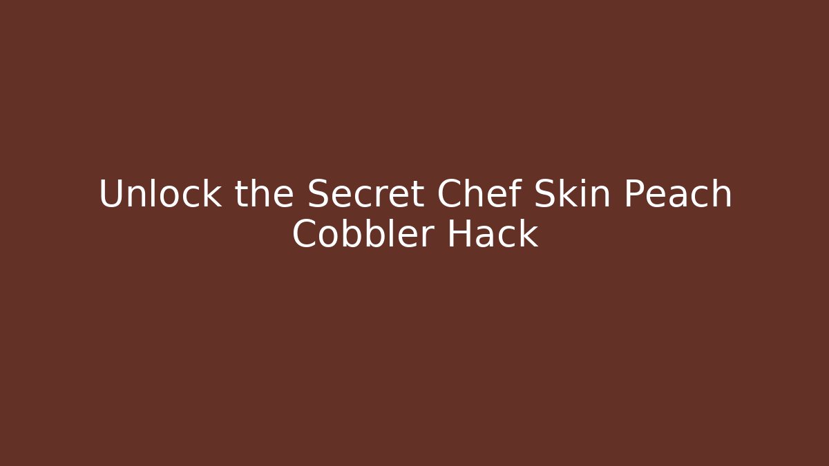 Unlock the Secret Chef Skin Peach Cobbler Hack
