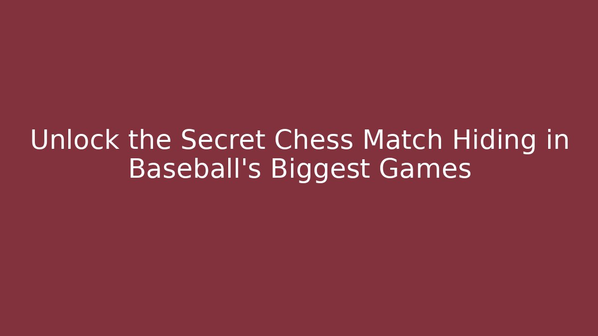 Unlock the Secret Chess Match Hiding in Baseball's Biggest Games