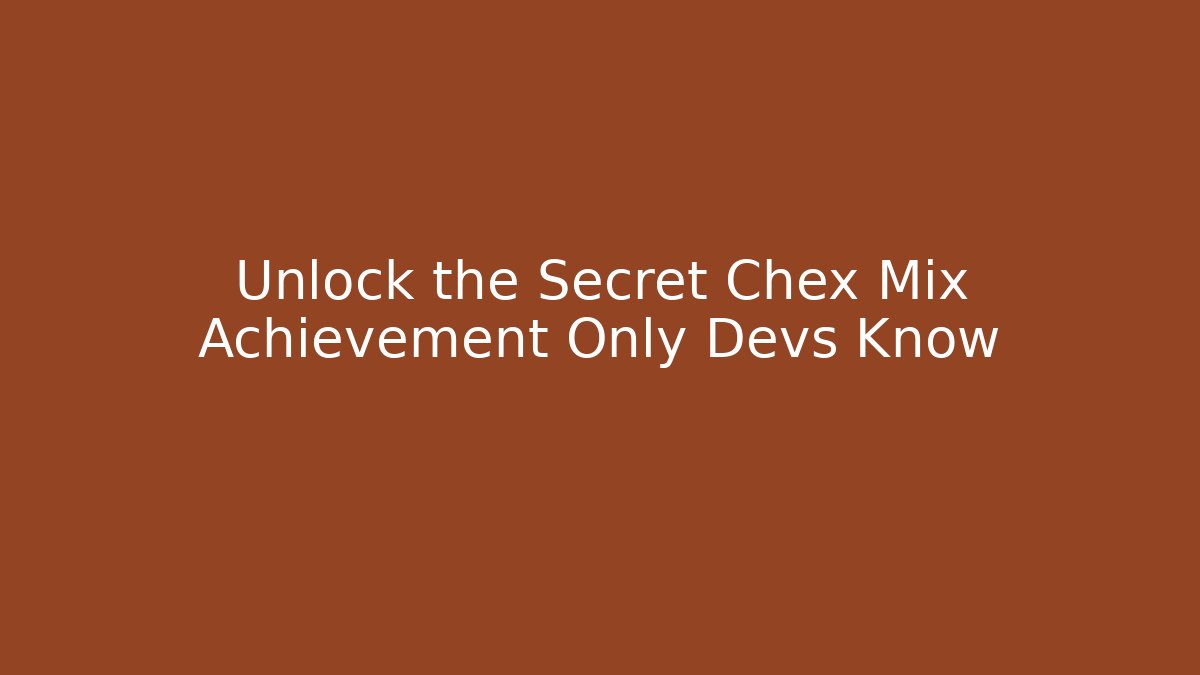 Unlock the Secret Chex Mix Achievement Only Devs Know