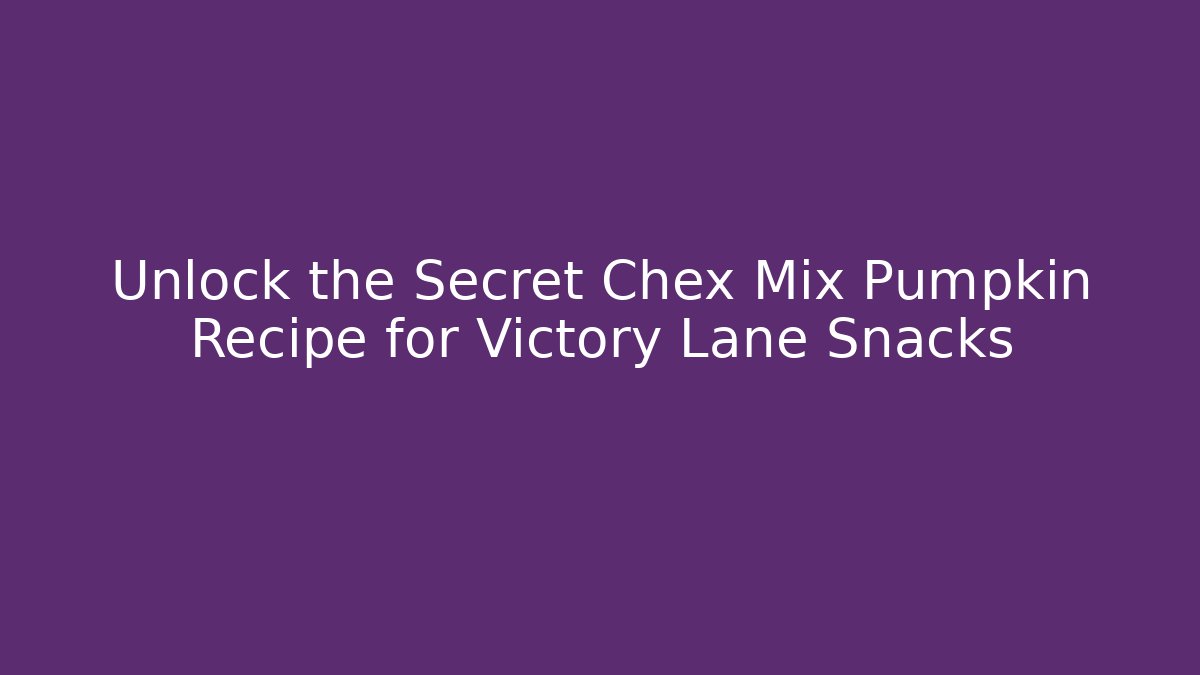 Unlock the Secret Chex Mix Pumpkin Recipe for Victory Lane Snacks