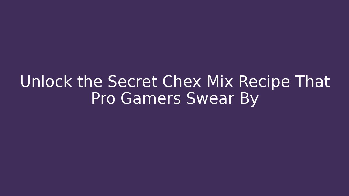 Unlock the Secret Chex Mix Recipe That Pro Gamers Swear By
