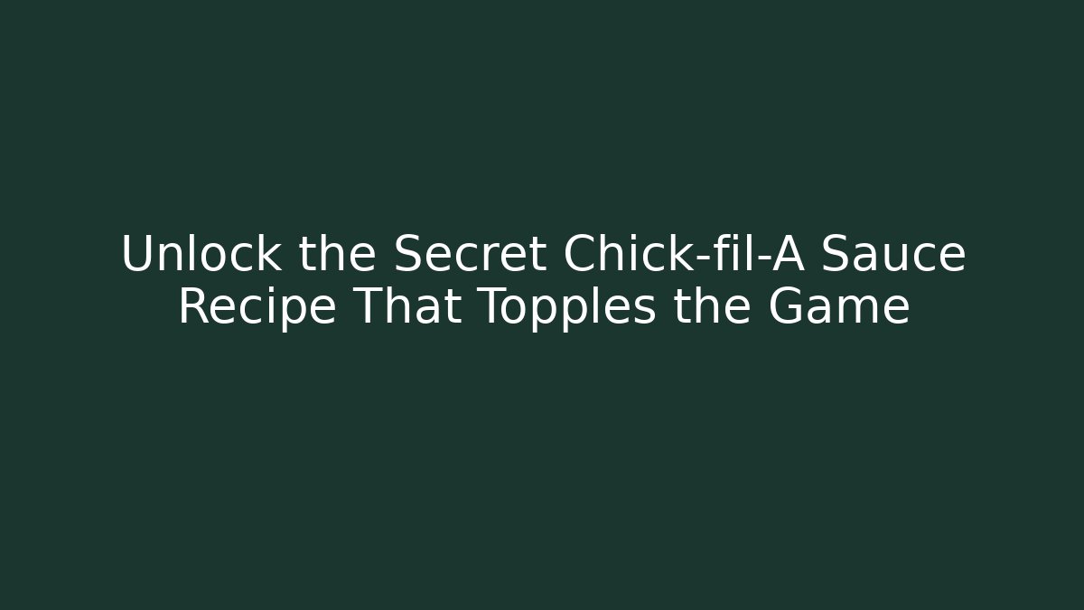 Unlock the Secret Chick-fil-A Sauce Recipe That Topples the Game