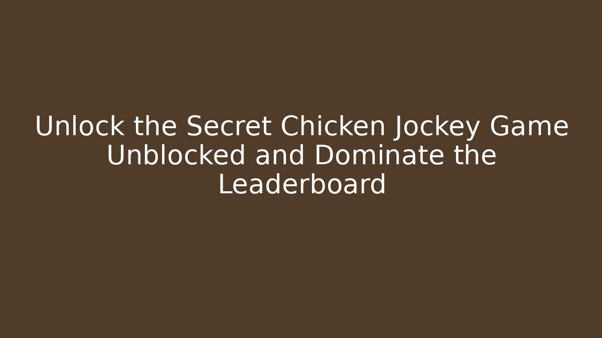 Unlock the Secret Chicken Jockey Game Unblocked and Dominate the Leaderboard
