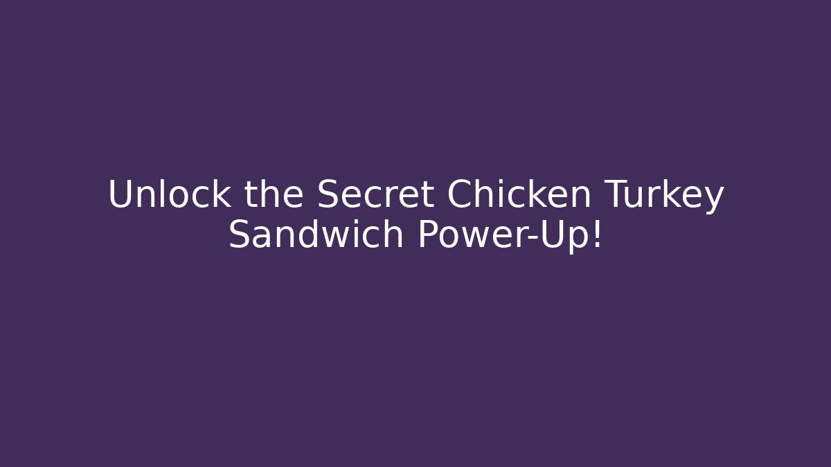 Unlock the Secret Chicken Turkey Sandwich Power-Up!