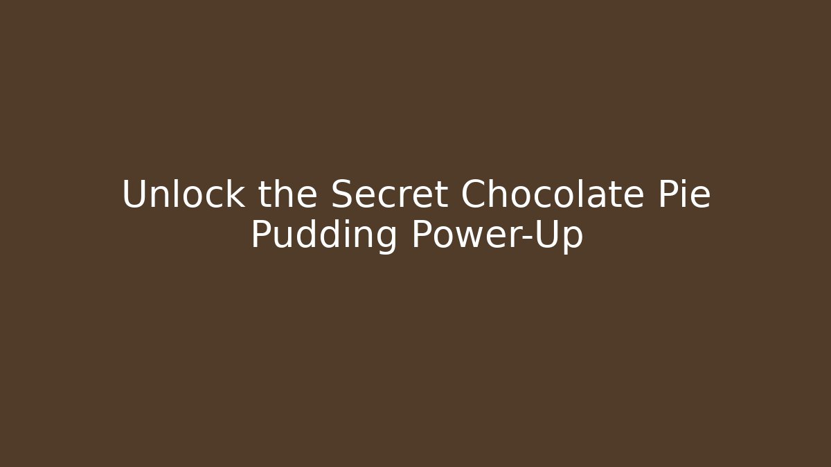 Unlock the Secret Chocolate Pie Pudding Power-Up