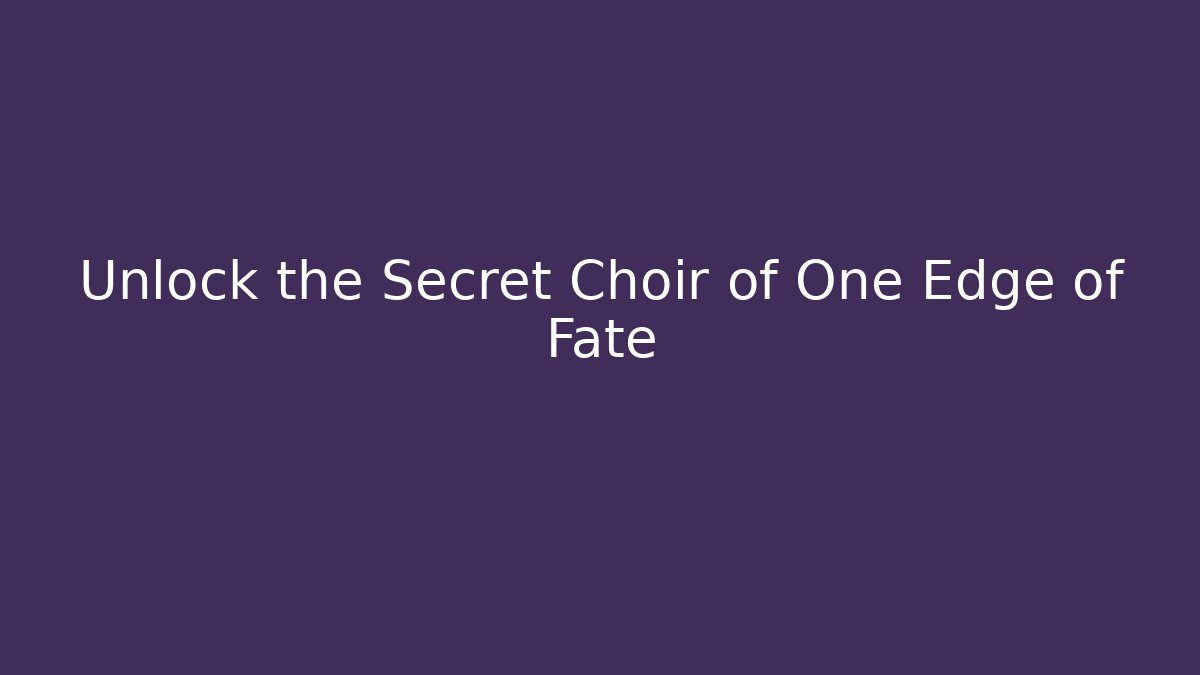 Unlock the Secret Choir of One Edge of Fate - Critter Realm