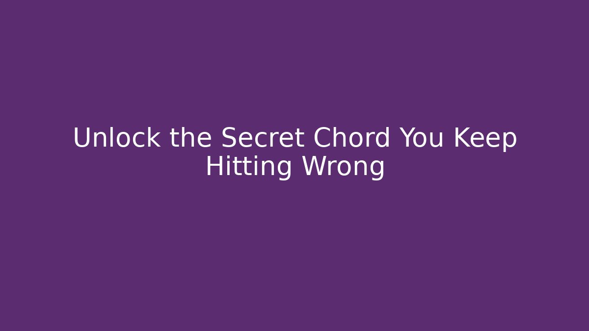 Unlock the Secret Chord You Keep Hitting Wrong - Critter Realm