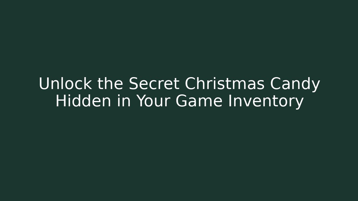 Unlock the Secret Christmas Candy Hidden in Your Game Inventory