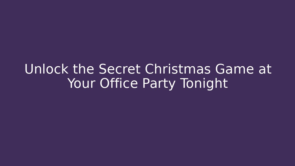 Unlock the Secret Christmas Game at Your Office Party Tonight