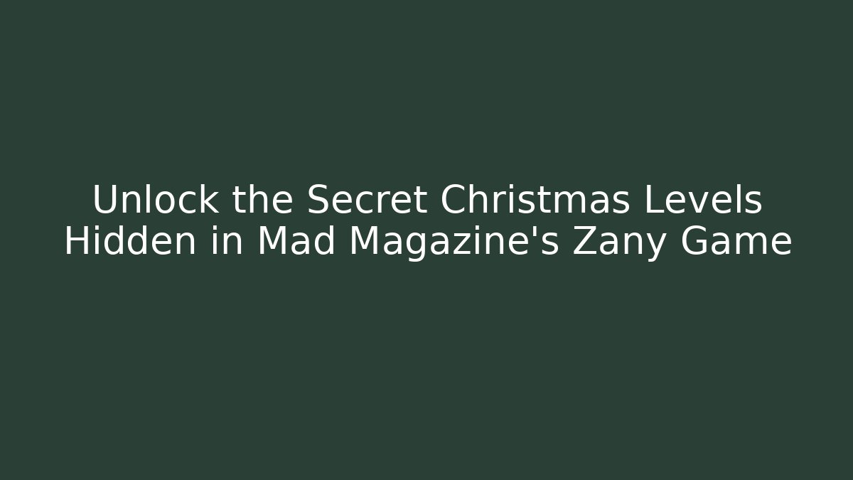 Unlock the Secret Christmas Levels Hidden in Mad Magazine's Zany Game
