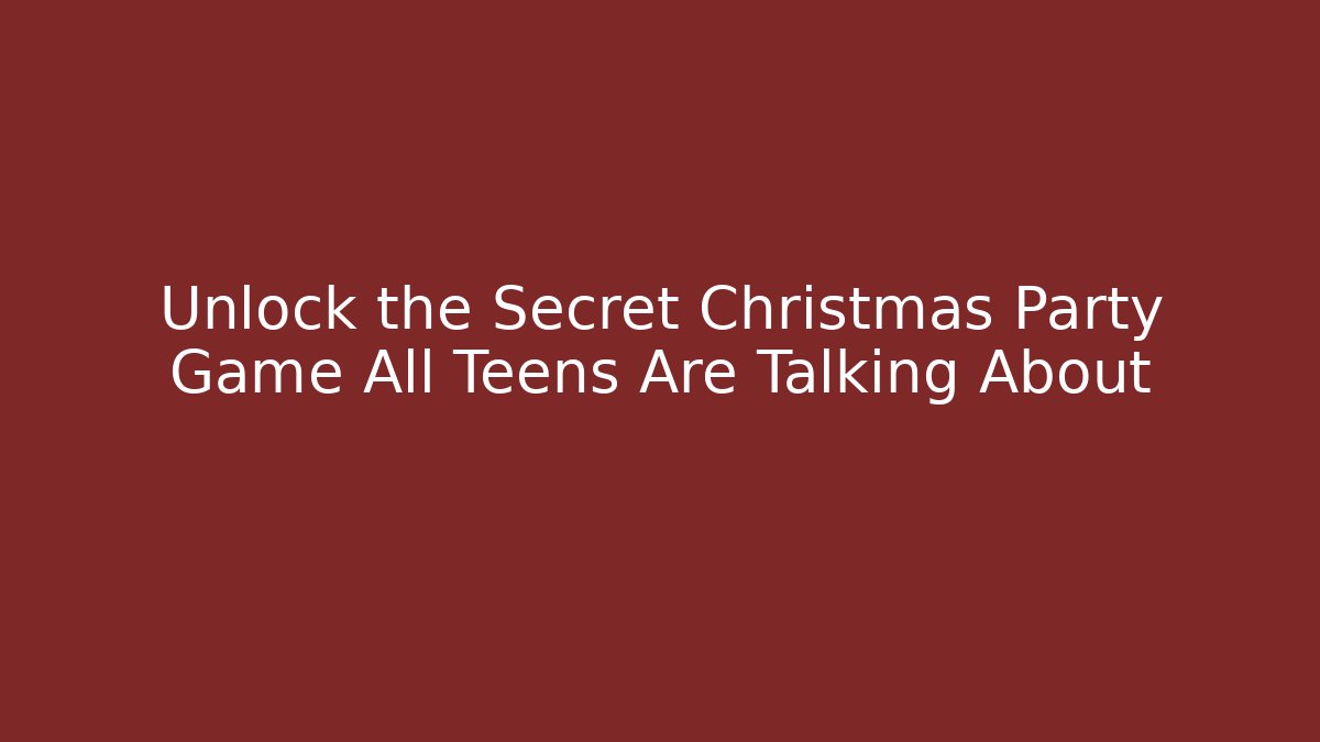 Unlock the Secret Christmas Party Game All Teens Are Talking About
