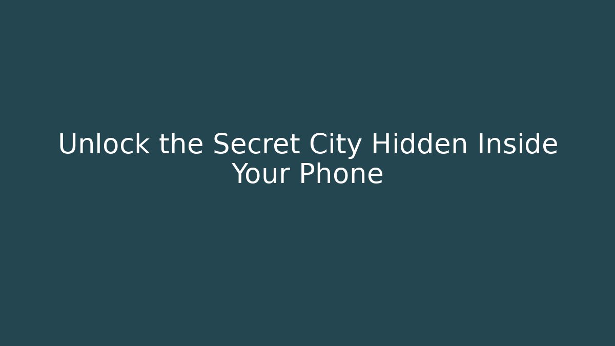 Unlock the Secret City Hidden Inside Your Phone
