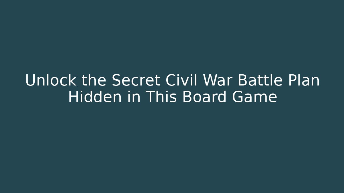 Unlock the Secret Civil War Battle Plan Hidden in This Board Game