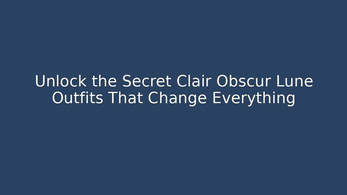 Unlock the Secret Clair Obscur Lune Outfits That Change Everything