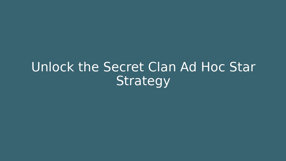 Unlock the Secret Clan Ad Hoc Star Strategy