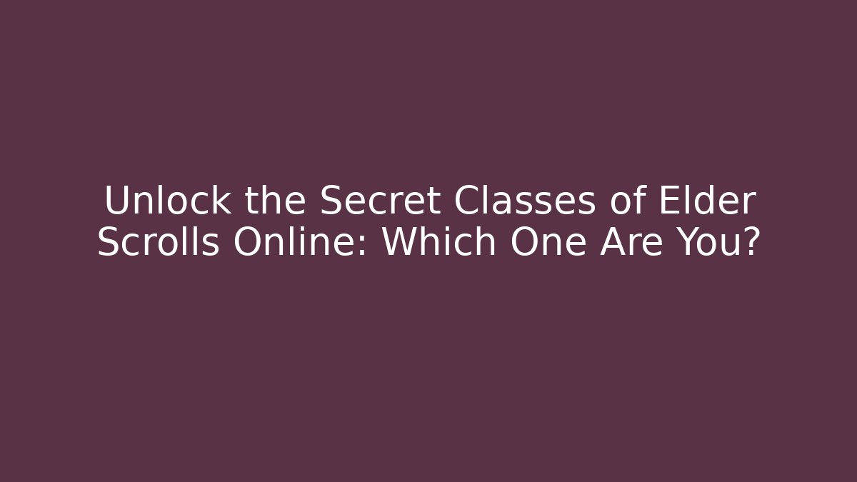 Unlock the Secret Classes of Elder Scrolls Online: Which One Are You?