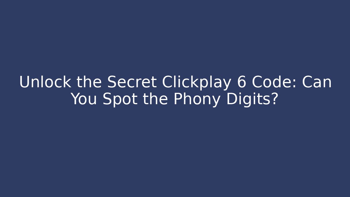 Unlock the Secret Clickplay 6 Code: Can You Spot the Phony Digits?