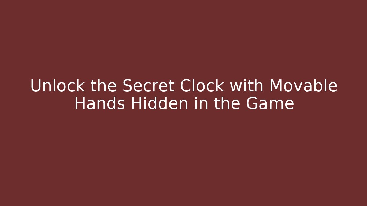 Unlock the Secret Clock with Movable Hands Hidden in the Game