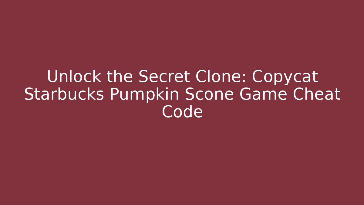 Unlock the Secret Clone: Copycat Starbucks Pumpkin Scone Game Cheat Code