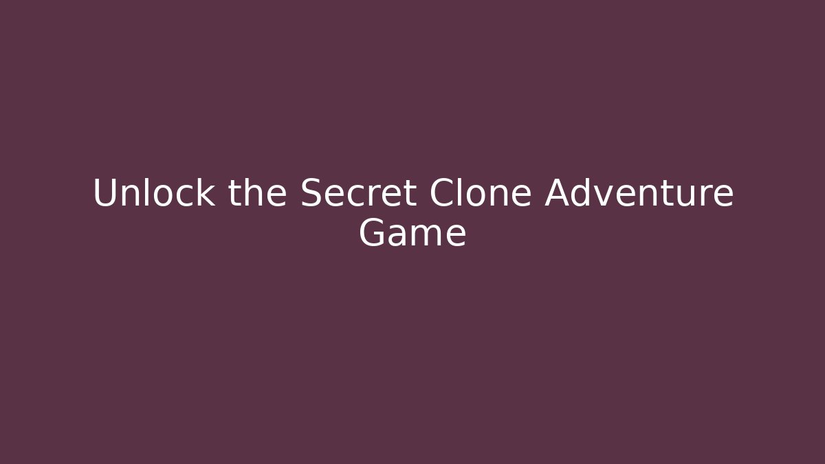 Unlock the Secret Clone Adventure Game
