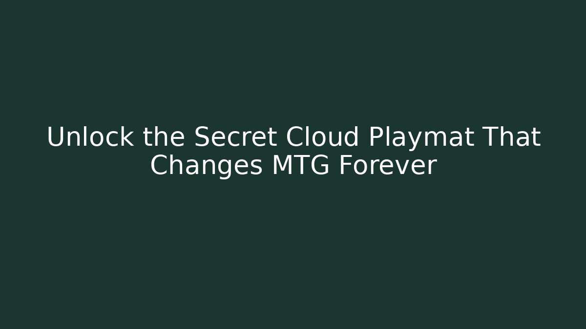 Unlock the Secret Cloud Playmat That Changes MTG Forever - Critter Realm