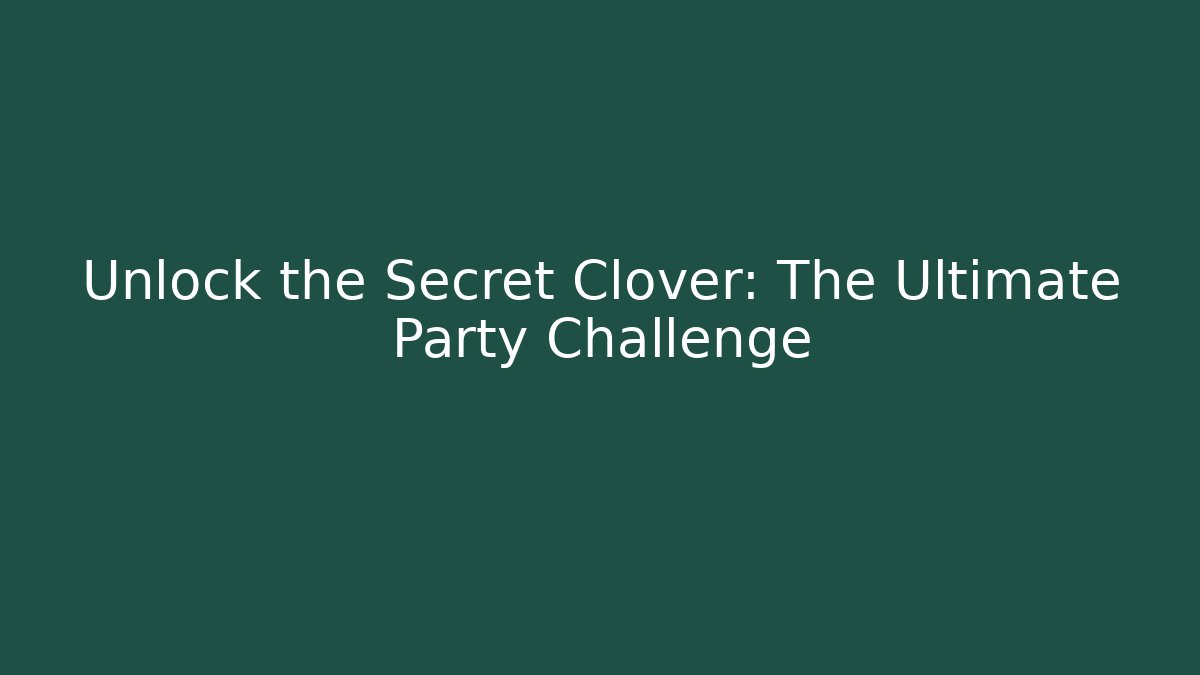 Unlock the Secret Clover: The Ultimate Party Challenge