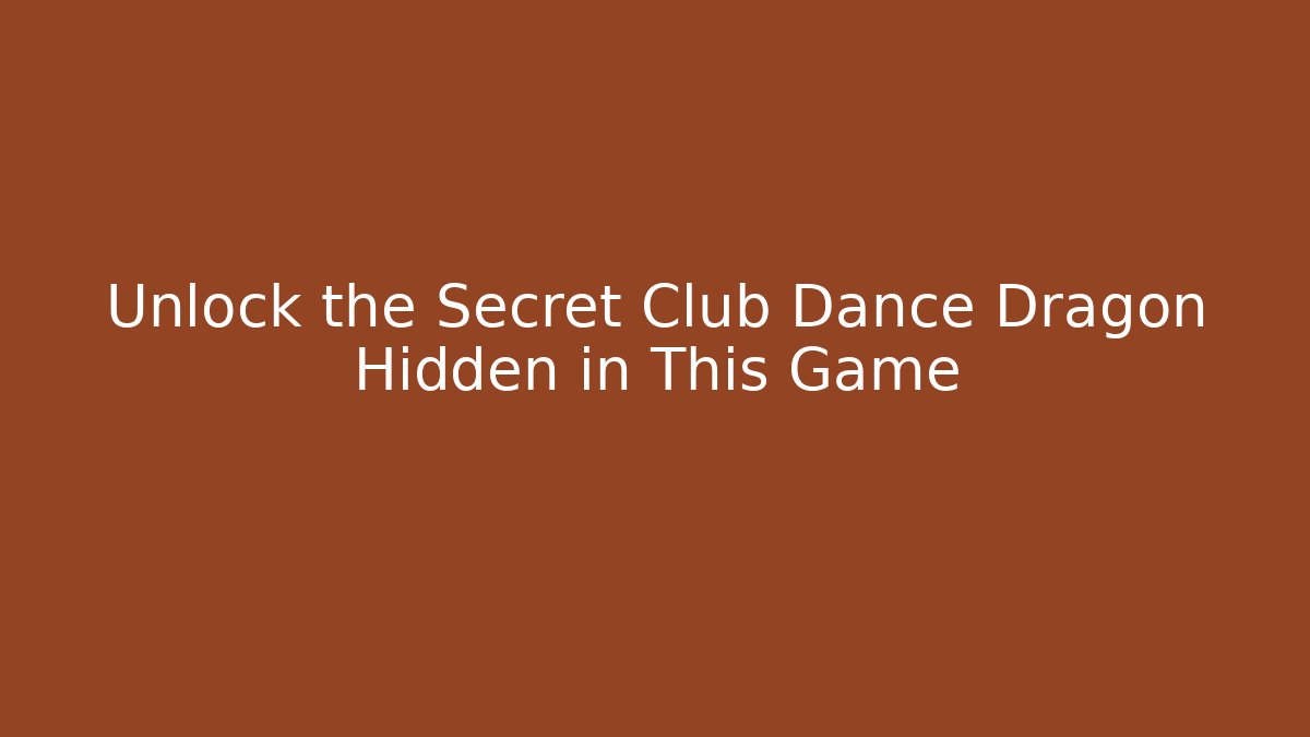 Unlock the Secret Club Dance Dragon Hidden in This Game
