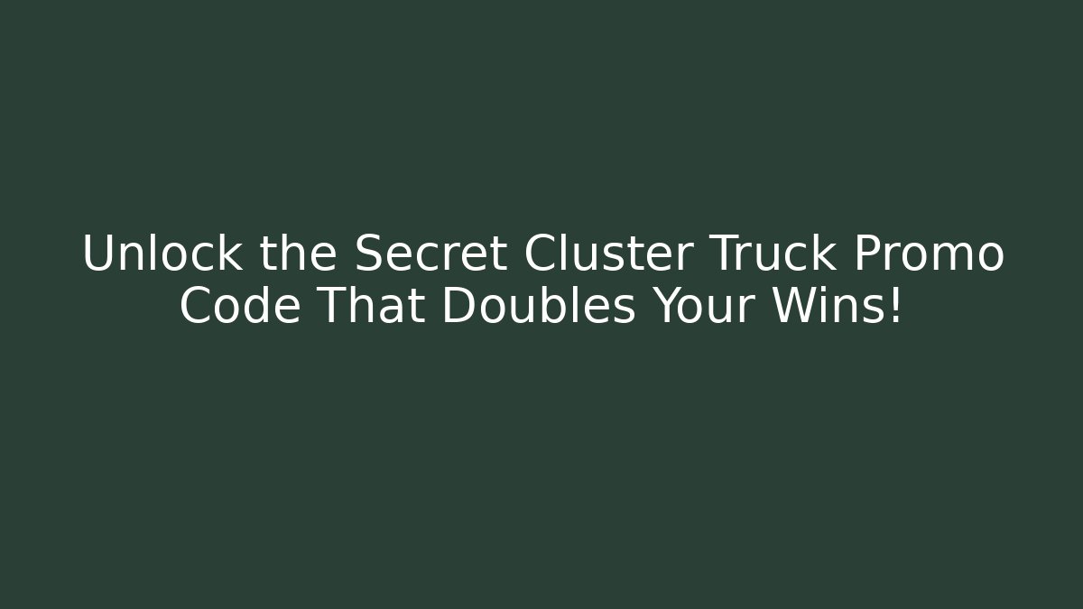 Unlock the Secret Cluster Truck Promo Code That Doubles Your Wins!