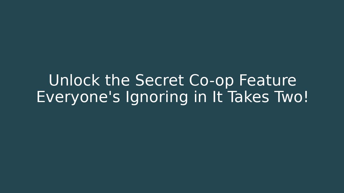 Unlock the Secret Co-op Feature Everyone's Ignoring in It Takes Two!