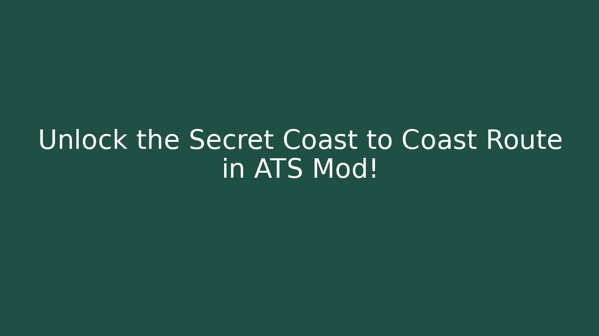 Unlock the Secret Coast to Coast Route in ATS Mod!