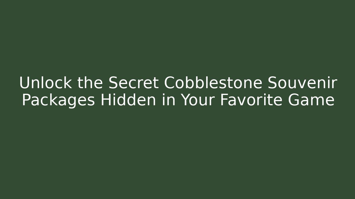 Unlock the Secret Cobblestone Souvenir Packages Hidden in Your Favorite Game