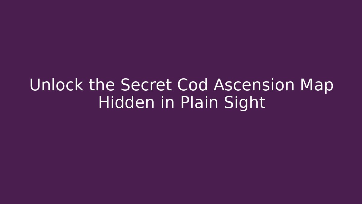 Unlock the Secret Cod Ascension Map Hidden in Plain Sight