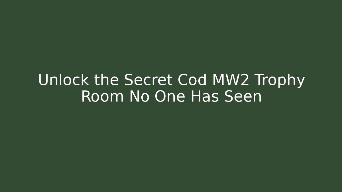 Unlock the Secret Cod MW2 Trophy Room No One Has Seen