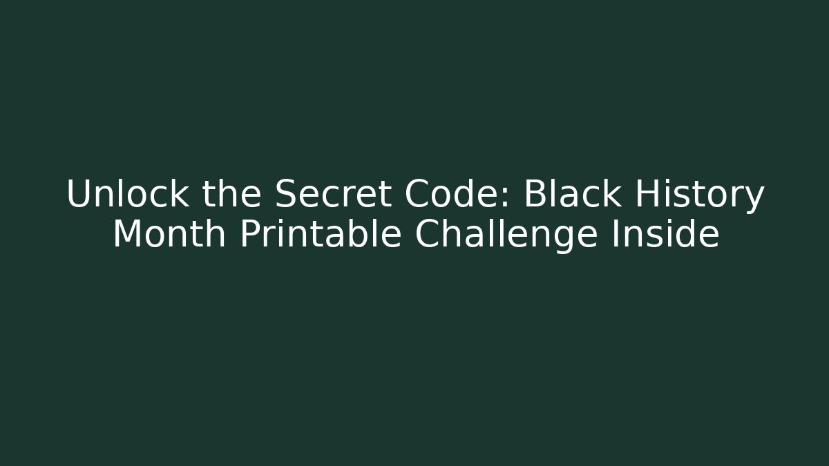 Unlock the Secret Code: Black History Month Printable Challenge Inside