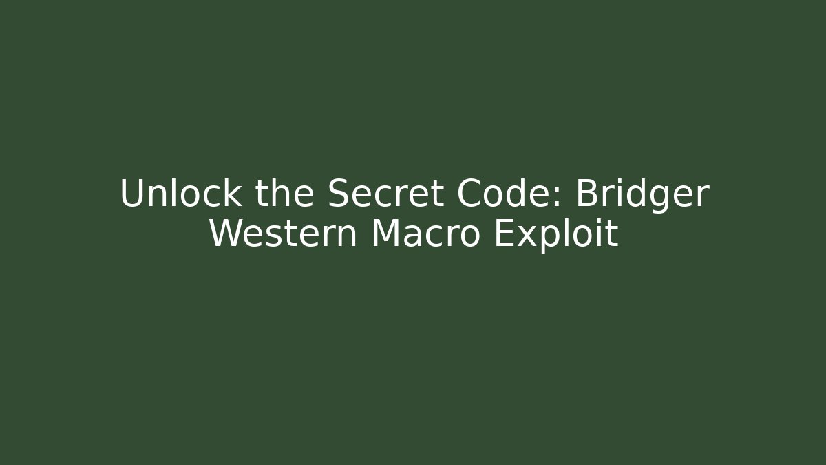 Unlock the Secret Code: Bridger Western Macro Exploit