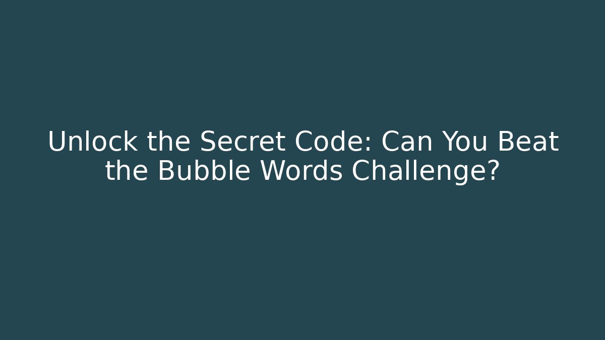 Unlock the Secret Code: Can You Beat the Bubble Words Challenge?