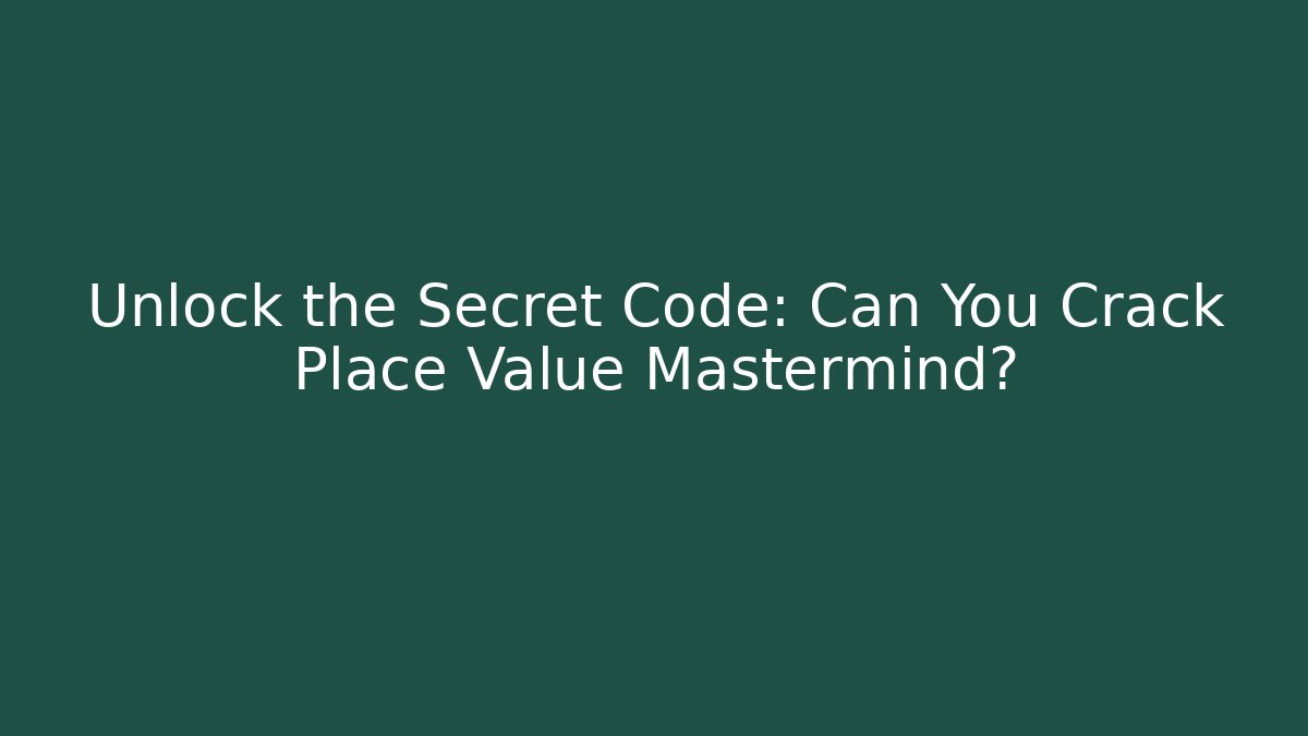 Unlock the Secret Code: Can You Crack Place Value Mastermind?