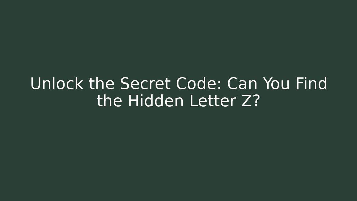 Unlock the Secret Code: Can You Find the Hidden Letter Z?
